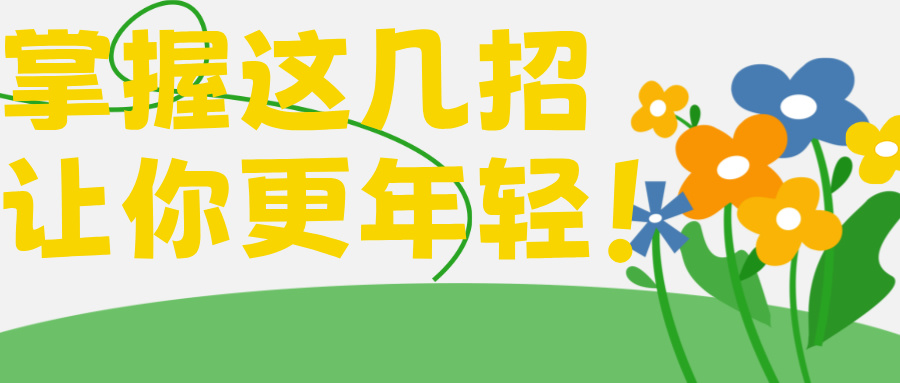 逆龄不是梦！掌握这几招，让你年轻不止一点点！